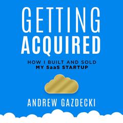 Getting Acquired: How I Built and Sold My SaaS Startup Audiobook, by Andrew Gazdecki