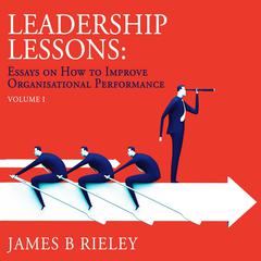 Leadership Lessons: Essays on How to Become more Effective and Improve Organisational Performance Audiobook, by 