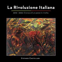 La Rivoluzione Italiana: 2010 - 2022 Cronaca di un paese in rivolta. Audiobook, by 
