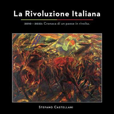 La Rivoluzione Italiana: 2010 - 2022 Cronaca di un paese in rivolta. Audiobook, by Stefano Castellani