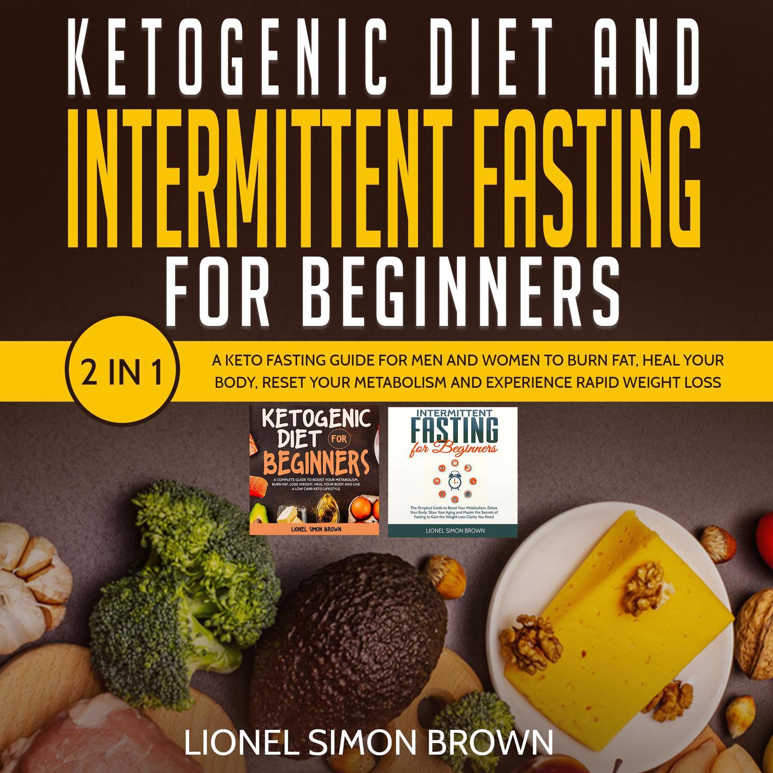 Ketogenic Diet and Intermittent Fasting for Beginners 2 In 1: A Keto Fasting Guide for Men and Women to Burn Fat, Heal Your Body, Reset Your Metabolism and Experience Rapid Weight Loss Audiobook, by Lionel Simon Brown