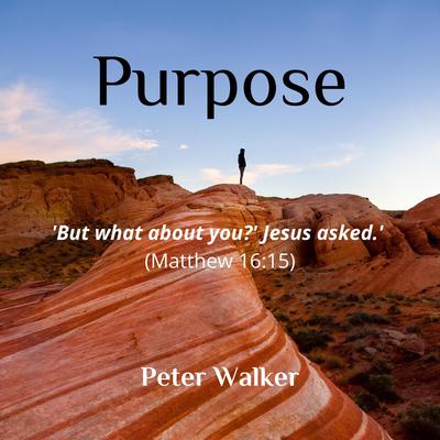 Purpose: But what about you? Jesus asked. (Matthew 16:15) Audiobook, by Peter Walker