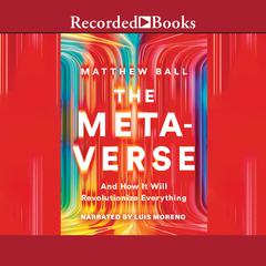 The Metaverse: And How it Will Revolutionize Everything Audiobook, by Matthew Ball
