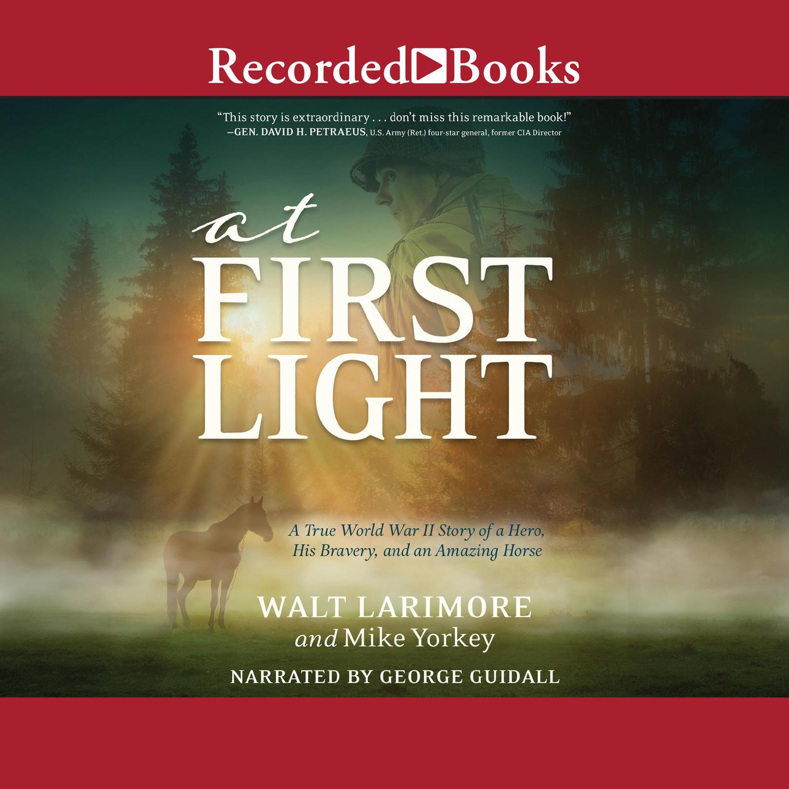 At First Light: A True World War II Story of a Hero, His Bravery, and an Amazing Horse Audiobook, by Walt Larimore