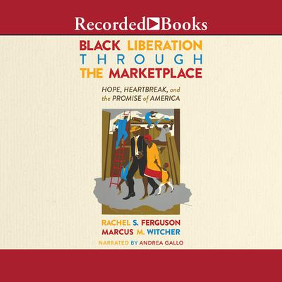 Black Liberation through the Marketplace: Hope, Heartbreak, and the Promise of America Audiobook, by Rachel S. Ferguson