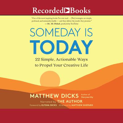 Someday Is Today: 22 Simple, Actionable Ways to Propel Your Creative Life Audiobook, by Matthew Dicks