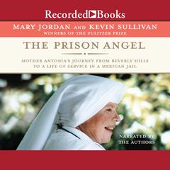 The Prison Angel: Mother Antonia's Journey from Beverly Hills to a Life of Service in a Mexican Jail Audiobook, by Kevin Sullivan