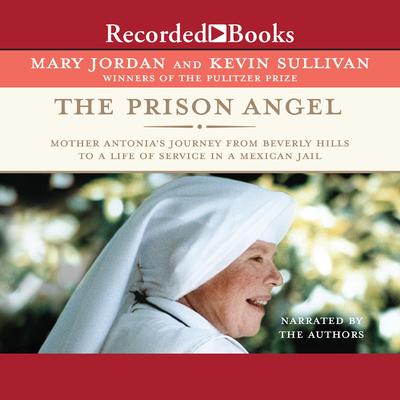 The Prison Angel: Mother Antonias Journey from Beverly Hills to a Life of Service in a Mexican Jail Audiobook, by Kevin Sullivan