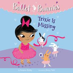 Ballet Bunnies #6: Trixie Is Missing Audiobook, by Swapna Reddy
