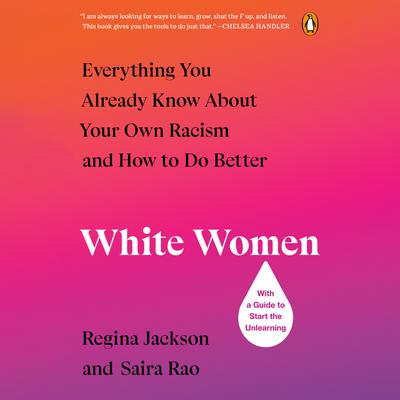 White Women: Everything You Already Know About Your Own Racism and How to Do Better Audiobook, by Regina Jackson
