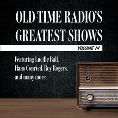 Old-Time Radio's Greatest Shows, Volume 14: Featuring Lucille Ball, Hans Conried, Roy Rogers, and many more Audiobook, by Carl Amari