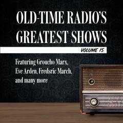 Old-Time Radio's Greatest Shows, Volume 15: Featuring Groucho Marx, Eve Arden, Fredric March, and many more Audiobook, by Carl Amari