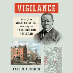 Vigilance: The Life of William Still, Father of the Underground Railroad Audiobook, by Andrew K. Diemer