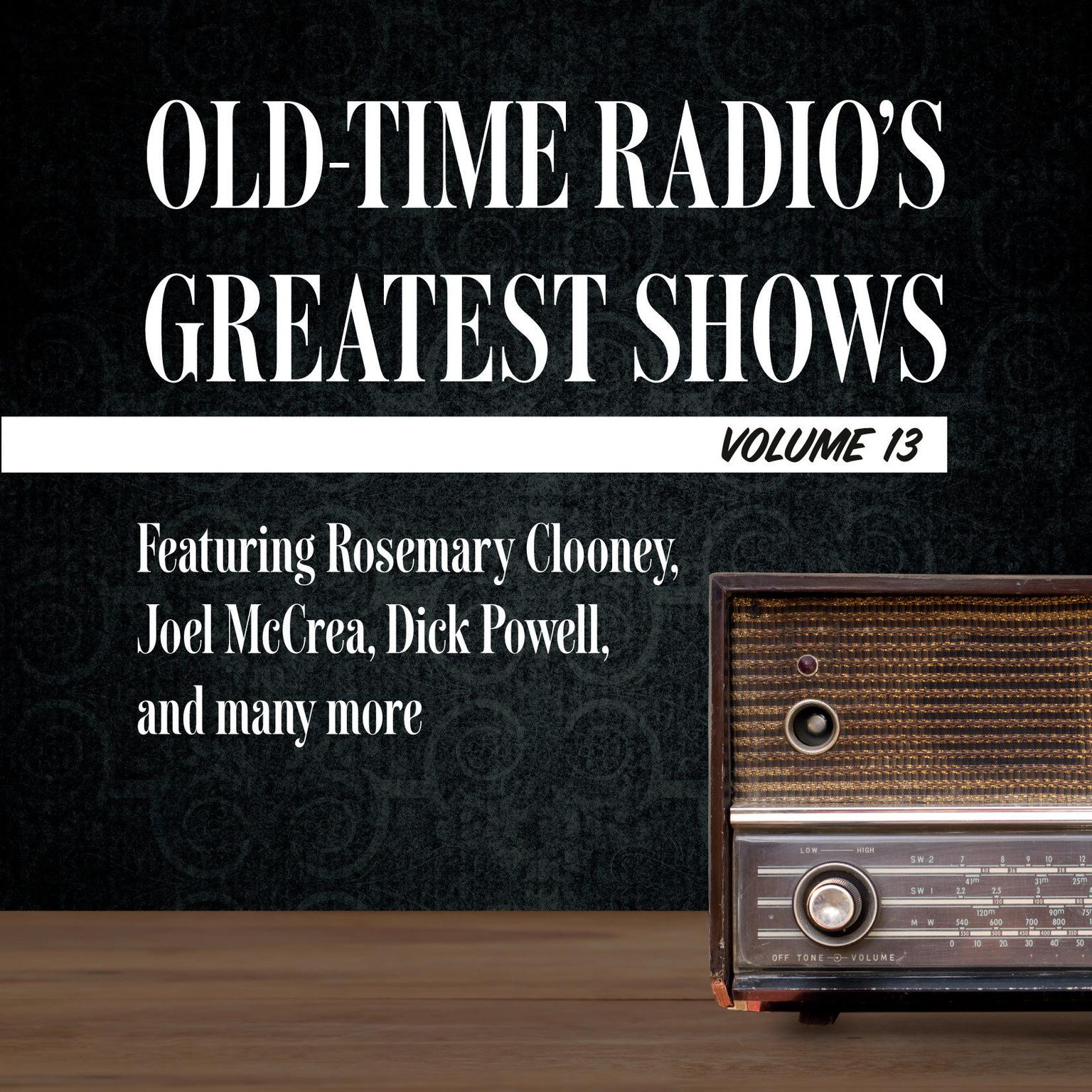 Old-Time Radios Greatest Shows, Volume 13: Featuring Rosemary Clooney, Joel McCrea, Dick Powell, and many more Audiobook, by Carl Amari