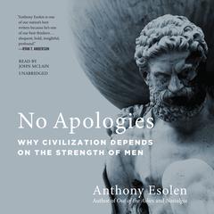 No Apologies: Why Civilization Depends on the Strength of Men Audiobook, by Anthony M. Esolen