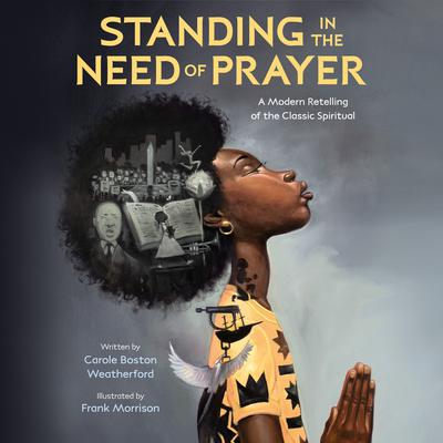 Standing in the Need of Prayer: A Modern Retelling of the Classic Spiritual Audiobook, by Carole Boston Weatherford
