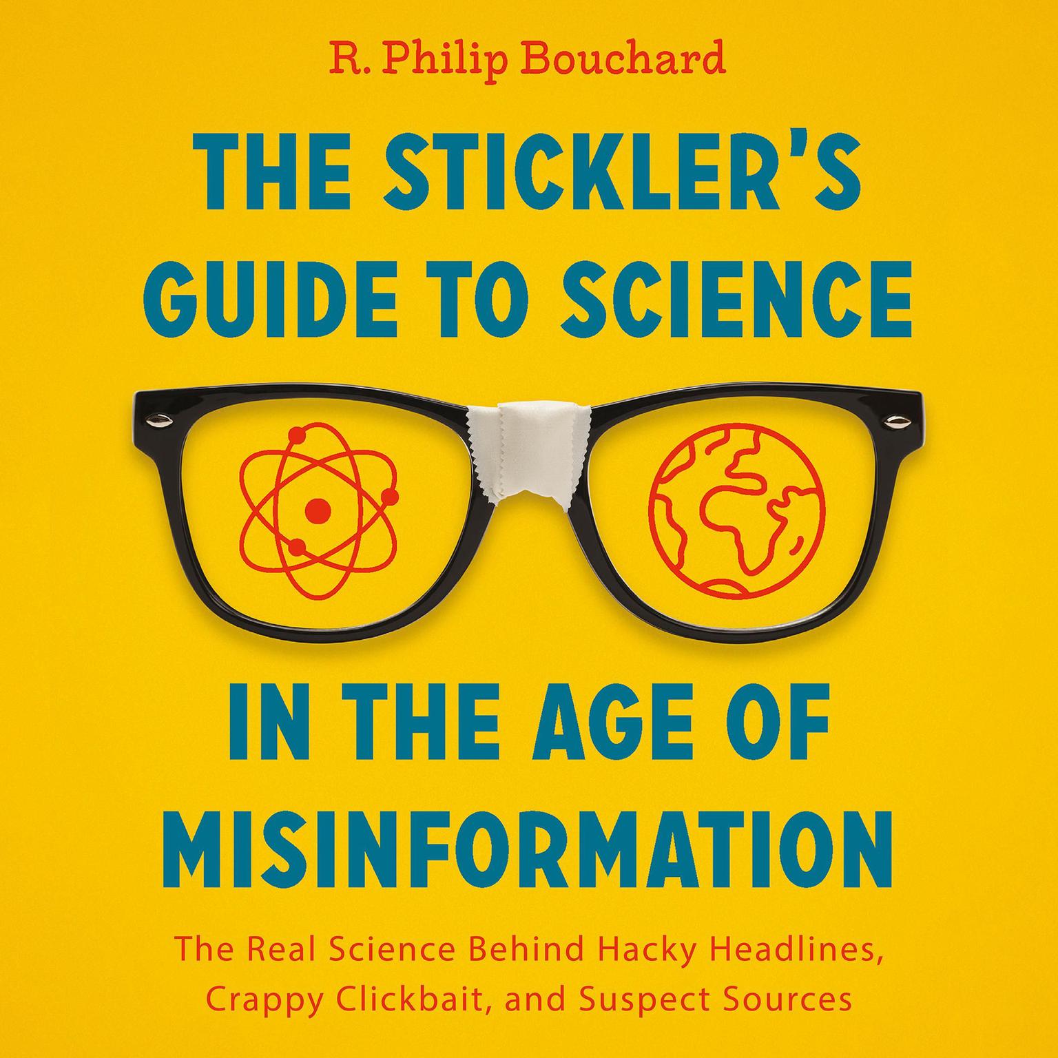 The Sticklers Guide to Science in the Age of Misinformation: The Real Science Behind Hacky Headlines, Crappy Clickbait, and Suspect Sources Audiobook, by R. Philip Bouchard