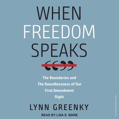 When Freedom Speaks: The Boundaries and the Boundlessness of Our First Amendment Right Audiobook, by Lynn Greenky