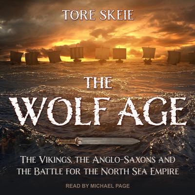The Wolf Age: The Vikings, the Anglo-Saxons and the Battle for the North Sea Empire Audiobook, by Tore Skeie