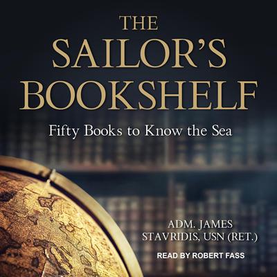 The Sailor’s Bookshelf: Fifty Books to Know the Sea Audiobook, by ADM. James Stavridis, USN