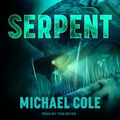 Serpent: A Deep Sea Thriller Audiobook, by Michael Cole