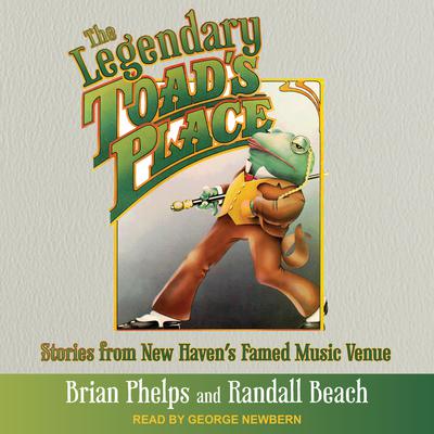 The Legendary Toads Place: Stories from New Havens Famed Music Venue Audiobook, by Brian Phelps