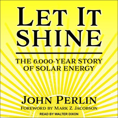 Let It Shine: The 6,000-Year Story of Solar Energy Audiobook, by John Perlin