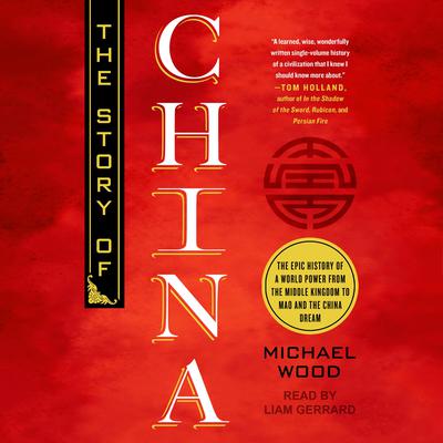 The Story of China: The Epic History of a World Power from the Middle Kingdom to Mao and the China Dream Audiobook, by Michael Wood