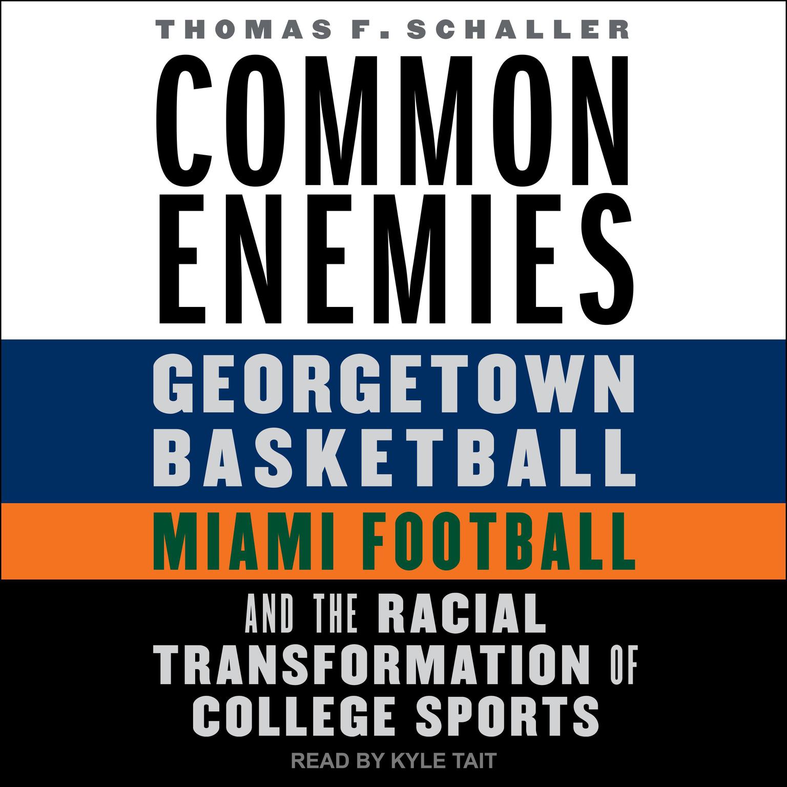 Common Enemies: Georgetown Basketball, Miami Football, and the Racial Transformation of College Sports Audiobook, by Thomas F. Schaller