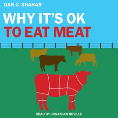 Why Its OK to Eat Meat Audiobook, by Dan C. Shahar