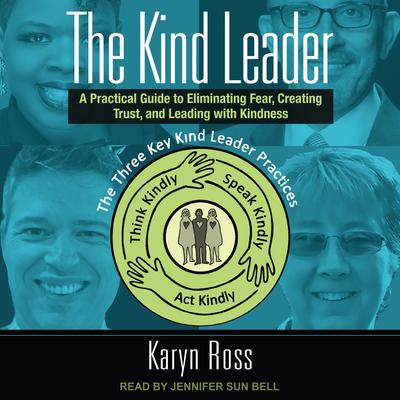 The Kind Leader: A Practical Guide to Eliminating Fear, Creating Trust, and Leading with Kindness Audiobook, by Karyn Ross