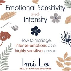 Emotional Sensitivity and Intensity: How to Manage Intense Emotions as a Highly Sensitive Person Audiobook, by 