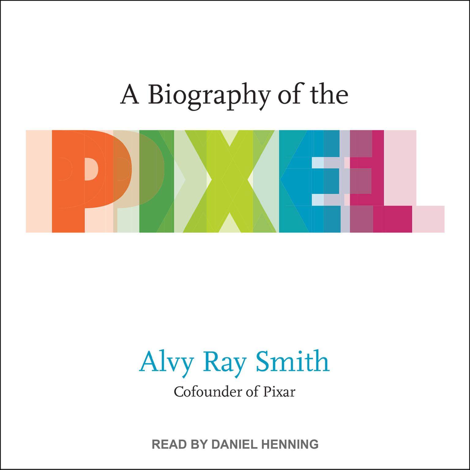 A Biography of the Pixel Audiobook, by Alvy Ray Smith