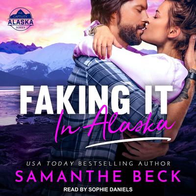 Faking It in Alaska Audiobook, by Samanthe Beck