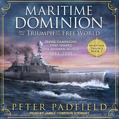 Maritime Dominion and the Triumph of the Free World: Naval campaigns that shaped the modern world 1852-2001 Audiobook, by Peter Padfield