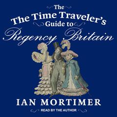 The Time Traveler's Guide to Regency Britain Audiobook, by Ian Mortimer