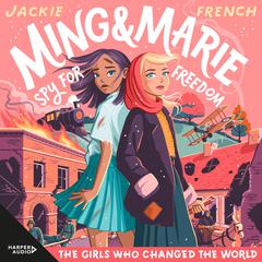 Ming and Marie Spy for Freedom (The Girls Who Changed the World, #2) Audiobook, by Jackie French