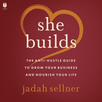 She Builds: The Anti-Hustle Guide to Grow Your Business and Nourish Your Life Audiobook, by Jadah Sellner