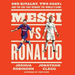 Messi vs. Ronaldo: One Rivalry, Two GOATs, and the Era That Remade the Worlds Game Audiobook, by Joshua Robinson