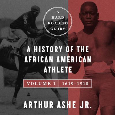 A Hard Road to Glory, Volume 1 (1619-1918): A History of the African-American Athlete Audiobook, by Arthur Ashe