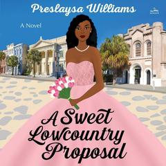 A Sweet Lowcountry Proposal: A Novel Audiobook, by Preslaysa Williams