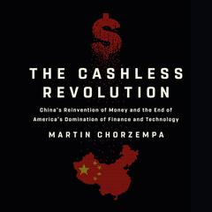 The Cashless Revolution: Chinas Reinvention of Money and the End of Americas Domination of Finance and Technology Audiobook, by Martin Chorzempa