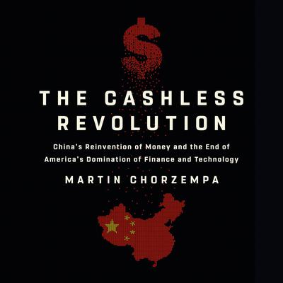 The Cashless Revolution: Chinas Reinvention of Money and the End of Americas Domination of Finance and Technology Audiobook, by Martin Chorzempa
