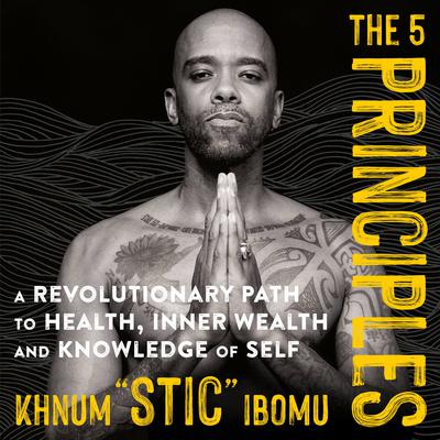 The 5 Principles: A Revolutionary Path to Health, Inner Wealth, and Knowledge of Self Audiobook, by Khnum Ibomu