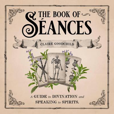The Book of Séances: A Guide to Divination and Speaking to Spirits Audiobook, by Claire Goodchild