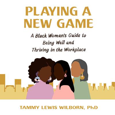 Playing a New Game: A Black Womans Guide to Being Well and Thriving in the Workplace Audiobook, by Tammy Lewis Wilborn