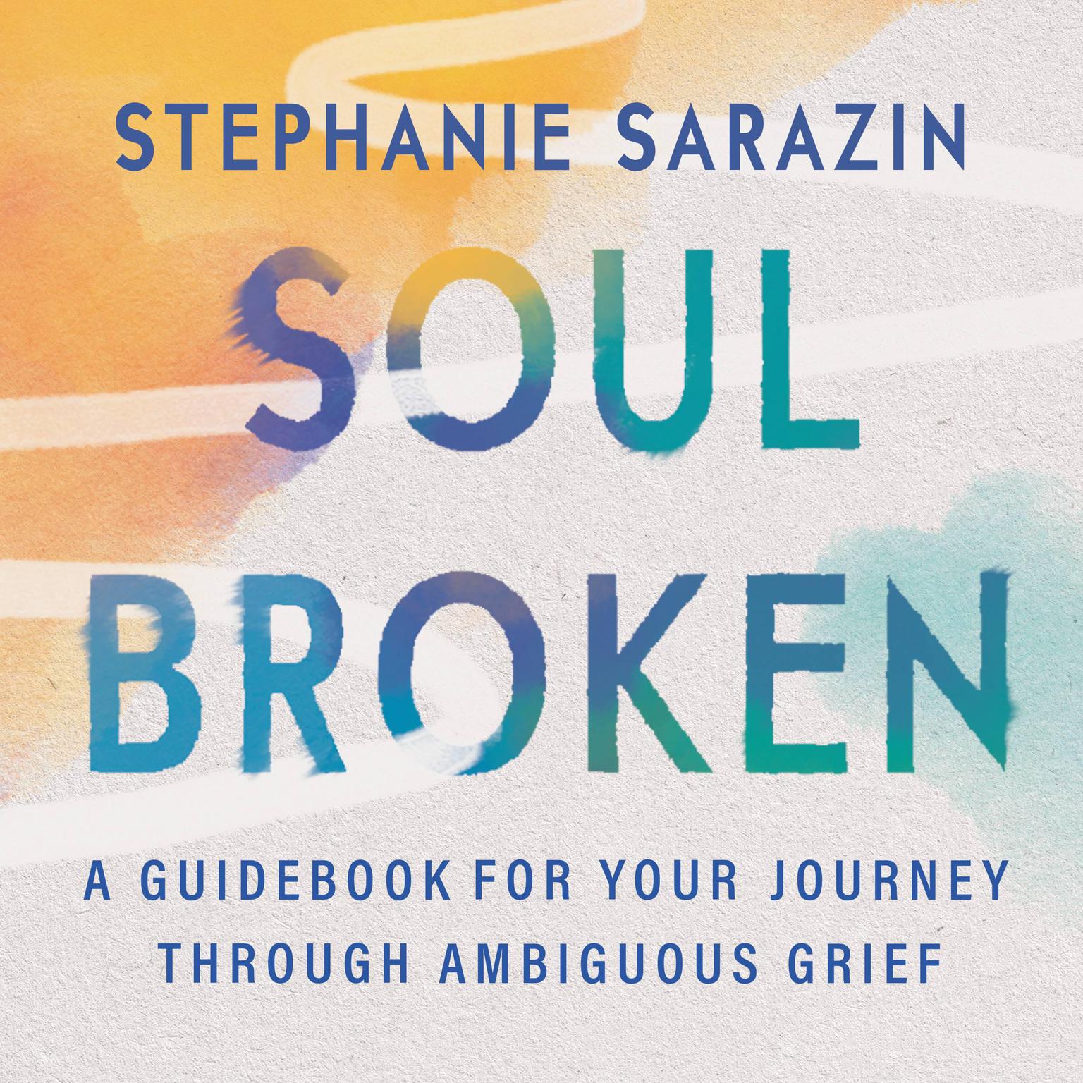 Soulbroken: A Guidebook for Your Journey Through Ambiguous Grief Audiobook, by Stephanie Sarazin