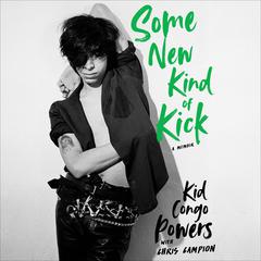 Some New Kind of Kick: A Memoir Audiobook, by Kid Congo Powers