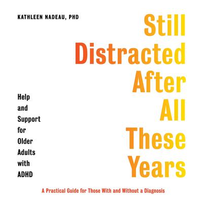 Still Distracted After All These Years: Help and Support for Older Adults with ADHD Audiobook, by Kathleen Nadeau