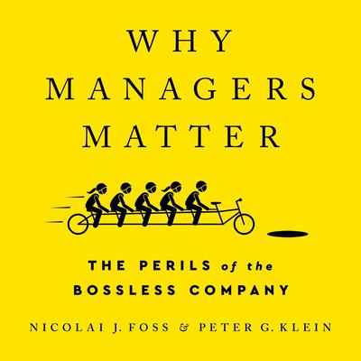 Why Managers Matter: The Perils of the Bossless Company Audiobook, by Nicolai J Foss